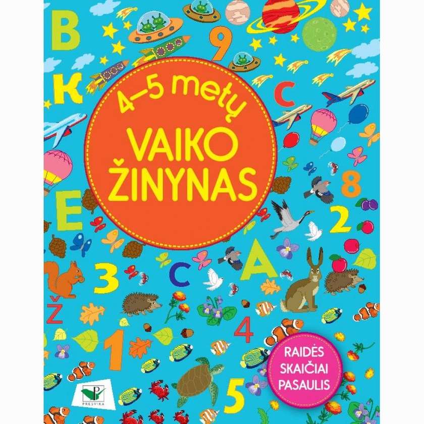 4-5 metų vaiko žinynas. Raidės. Skaičiai. Pasaulis.
